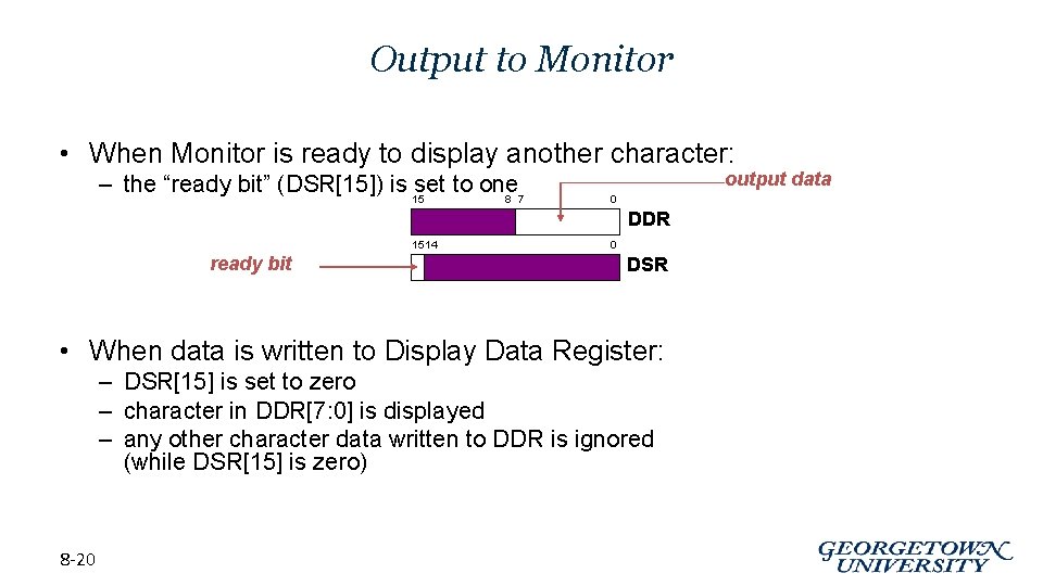 Output to Monitor • When Monitor is ready to display another character: – the