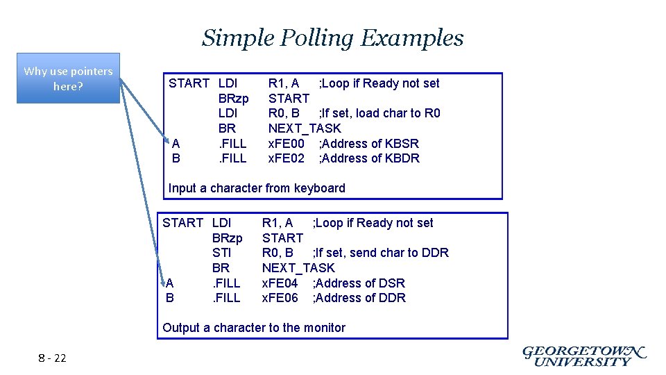 Simple Polling Examples Why use pointers here? START LDI BRzp LDI BR A. FILL