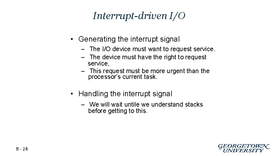 Interrupt-driven I/O • Generating the interrupt signal – The I/O device must want to