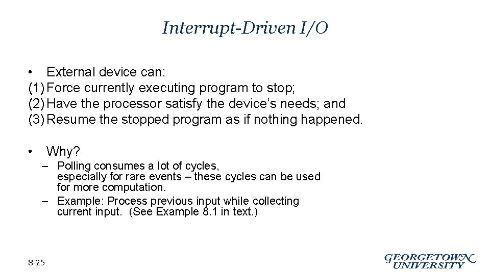 Interrupt-Driven I/O • External device can: (1) Force currently executing program to stop; (2)