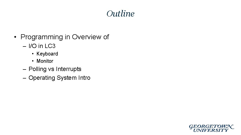 Outline • Programming in Overview of – I/O in LC 3 • Keyboard •