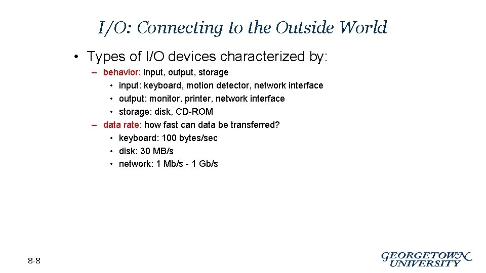 I/O: Connecting to the Outside World • Types of I/O devices characterized by: –