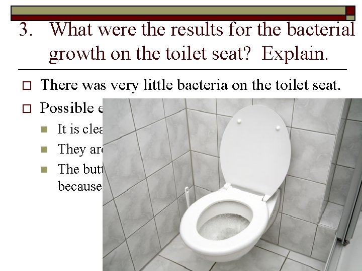 3. What were the results for the bacterial growth on the toilet seat? Explain. 3. What were the results for the bacterial growth on the toilet seat? Explain.