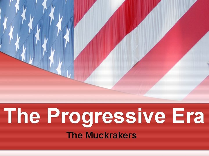 The Progressive Era The Muckrakers 