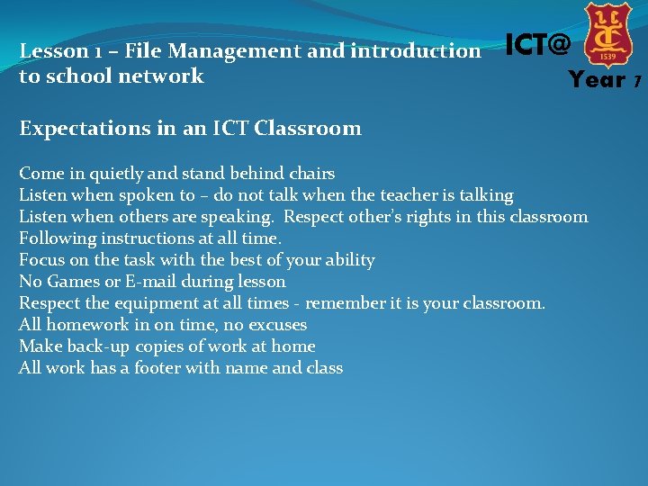 Lesson 1 – File Management and introduction to school network ICT@ Year 7 Expectations Lesson 1 – File Management and introduction to school network ICT@ Year 7 Expectations