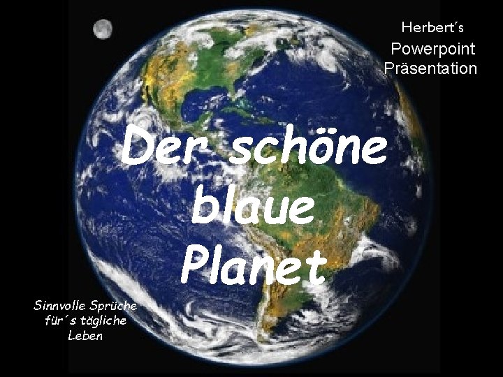 Herbert´s Powerpoint Präsentation Der schöne blaue Planet Sinnvolle Sprüche für´s tägliche Leben 