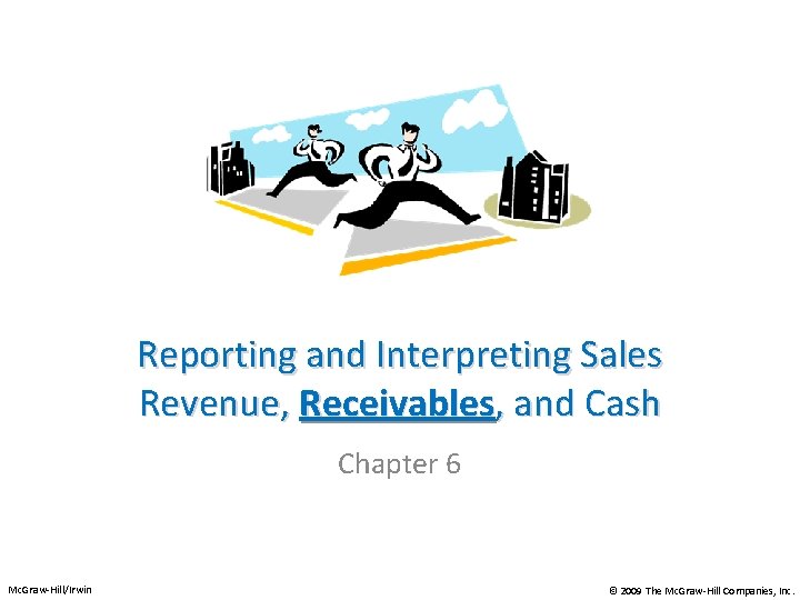 Reporting and Interpreting Sales Revenue, Receivables, and Cash Chapter 6 Mc. Graw-Hill/Irwin © 2009
