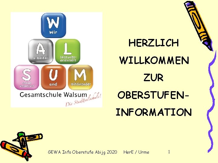 HERZLICH WILLKOMMEN ZUR OBERSTUFENINFORMATION GEWA Info Oberstufe Abijg 2020 Her. E / Urme 1