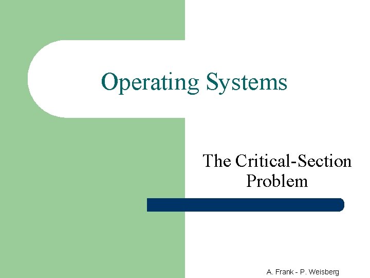 Operating Systems The Critical-Section Problem A. Frank - P. Weisberg 