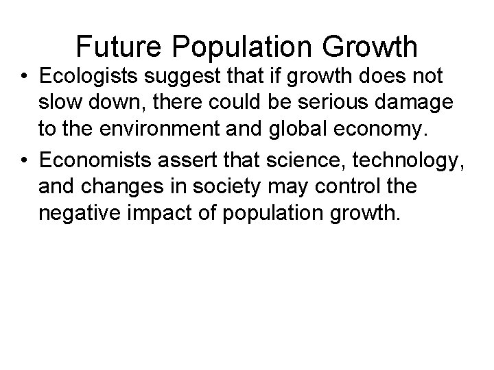 Future Population Growth • Ecologists suggest that if growth does not slow down, there