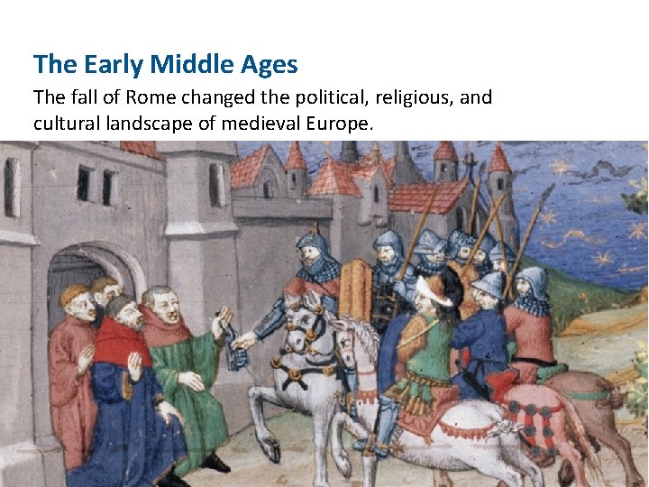 The Early Middle Ages The fall of Rome changed the political, religious, and cultural