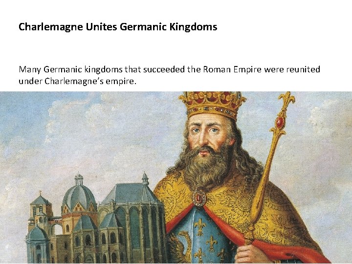 Charlemagne Unites Germanic Kingdoms Many Germanic kingdoms that succeeded the Roman Empire were reunited