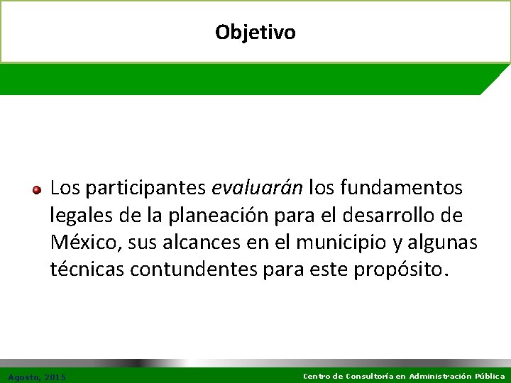 Objetivo Los participantes evaluarán los fundamentos legales de la planeación para el desarrollo de