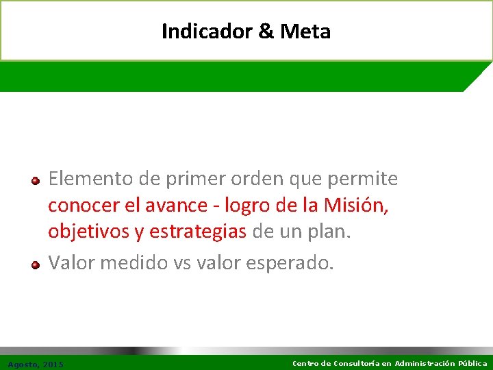 Indicador & Meta Elemento de primer orden que permite conocer el avance - logro