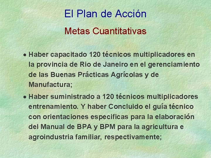 El Plan de Acción Metas Cuantitativas · Haber capacitado 120 técnicos multiplicadores en la