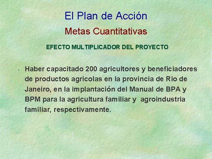 El Plan de Acción Metas Cuantitativas EFECTO MULTIPLICADOR DEL PROYECTO · Haber capacitado 200