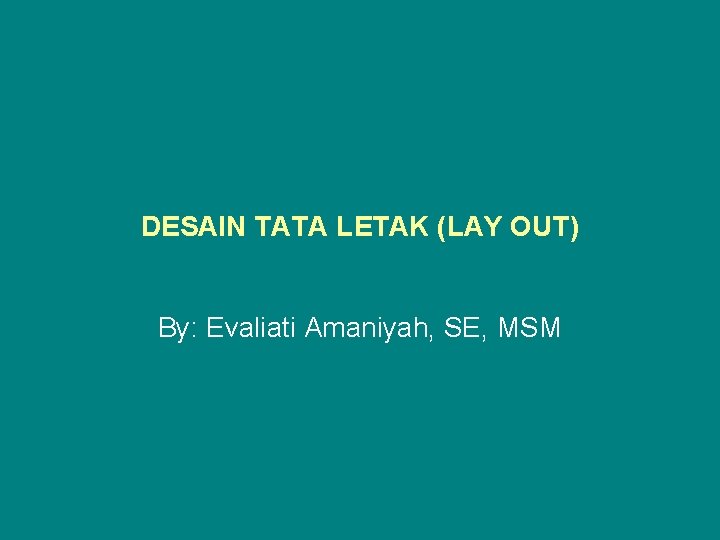 DESAIN TATA LETAK (LAY OUT) By: Evaliati Amaniyah, SE, MSM 