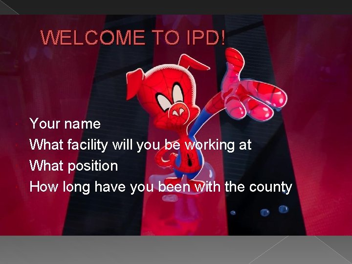 WELCOME TO IPD! Your name What facility will you be working at What position