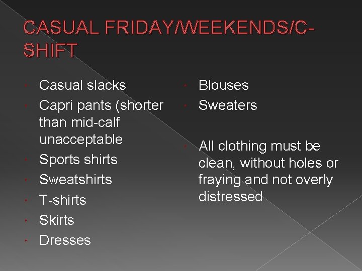 CASUAL FRIDAY/WEEKENDS/CSHIFT Casual slacks Capri pants (shorter than mid-calf unacceptable Sports shirts Sweatshirts T-shirts