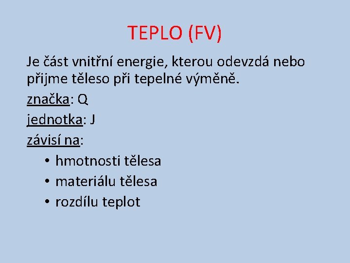 TEPLO (FV) Je část vnitřní energie, kterou odevzdá nebo přijme těleso při tepelné výměně.