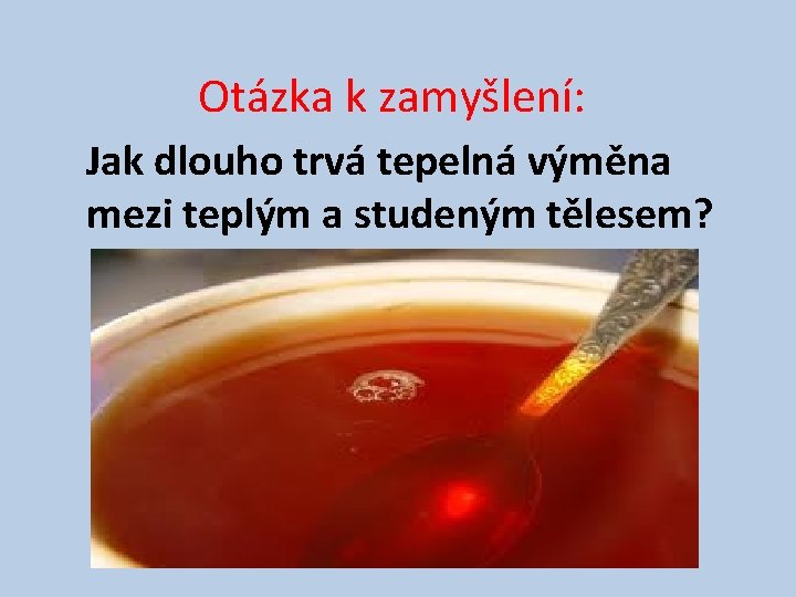 Otázka k zamyšlení: Jak dlouho trvá tepelná výměna mezi teplým a studeným tělesem? 