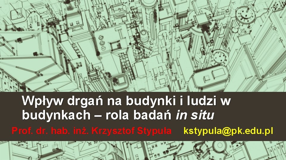 Wpływ drgań na budynki i ludzi w budynkach – rola badań in situ Prof.