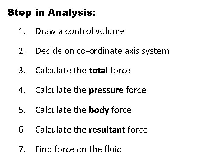 Step in Analysis: 1. Draw a control volume 2. Decide on co-ordinate axis system Step in Analysis: 1. Draw a control volume 2. Decide on co-ordinate axis system
