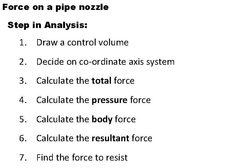 Force on a pipe nozzle Step in Analysis: 1. Draw a control volume 2. Force on a pipe nozzle Step in Analysis: 1. Draw a control volume 2.