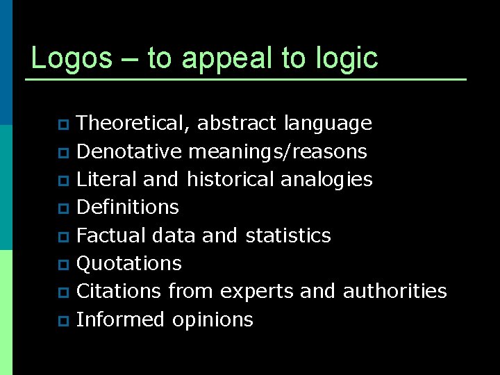 Logos – to appeal to logic Theoretical, abstract language p Denotative meanings/reasons p Literal