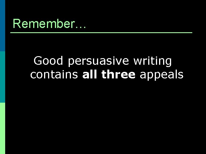 Remember… Good persuasive writing contains all three appeals 