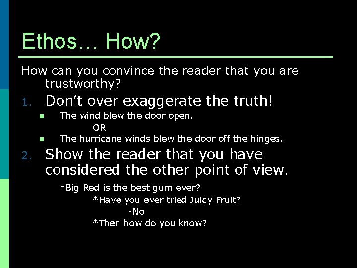 Ethos… How? How can you convince the reader that you are trustworthy? Don’t over