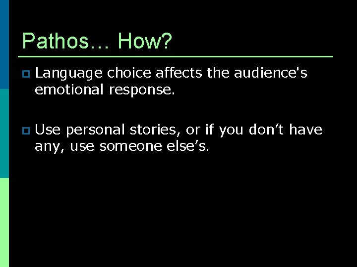 Pathos… How? p Language choice affects the audience's emotional response. p Use personal stories,