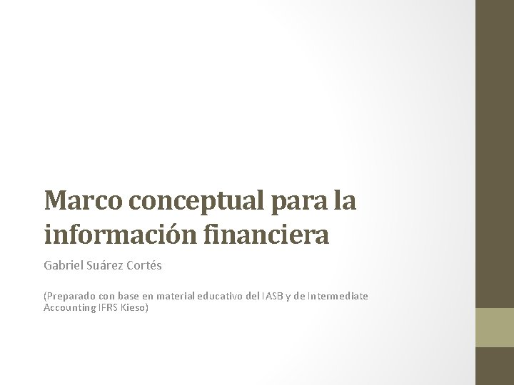 Marco conceptual para la información financiera Gabriel Suárez Cortés (Preparado con base en material