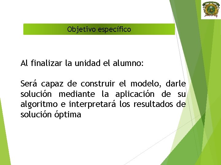 Objetivo específico Al finalizar la unidad el alumno: Será capaz de construir el modelo,