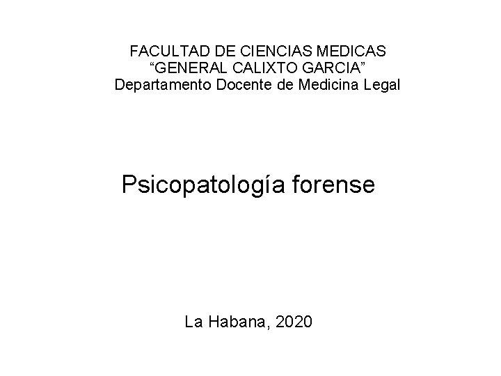 FACULTAD DE CIENCIAS MEDICAS “GENERAL CALIXTO GARCIA” Departamento Docente de Medicina Legal Psicopatología forense