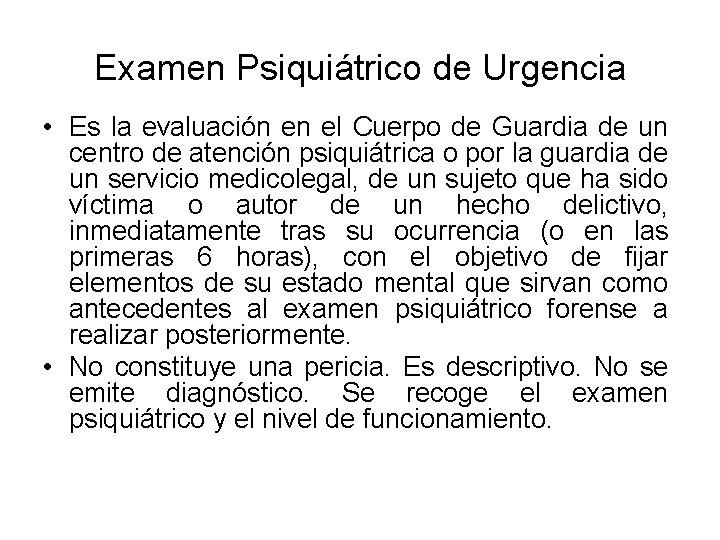 Examen Psiquiátrico de Urgencia • Es la evaluación en el Cuerpo de Guardia de