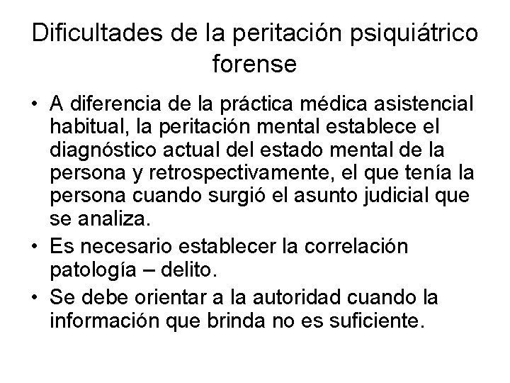 Dificultades de la peritación psiquiátrico forense • A diferencia de la práctica médica asistencial