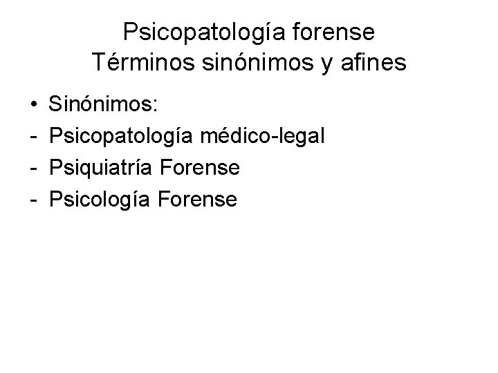 Psicopatología forense Términos sinónimos y afines • Sinónimos: Psicopatología médico legal Psiquiatría Forense Psicología