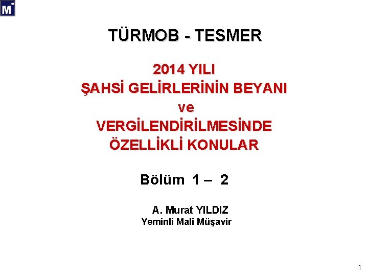  TÜRMOB - TESMER 2014 YILI ŞAHSİ GELİRLERİNİN BEYANI ve VERGİLENDİRİLMESİNDE ÖZELLİKLİ KONULAR Bölüm