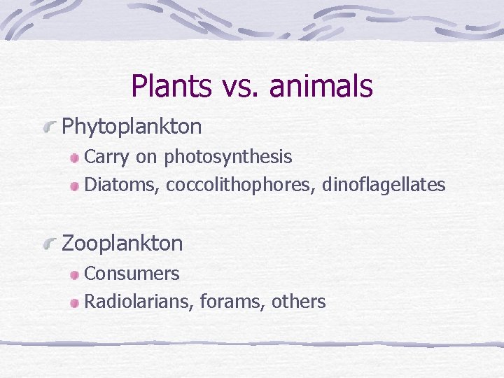 Plants vs. animals Phytoplankton Carry on photosynthesis Diatoms, coccolithophores, dinoflagellates Zooplankton Consumers Radiolarians, forams,