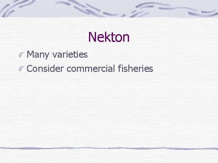 Nekton Many varieties Consider commercial fisheries 