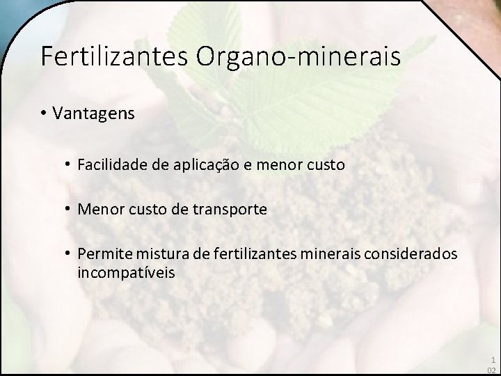 Fertilizantes Organo-minerais • Vantagens • Facilidade de aplicação e menor custo • Menor custo Fertilizantes Organo-minerais • Vantagens • Facilidade de aplicação e menor custo • Menor custo