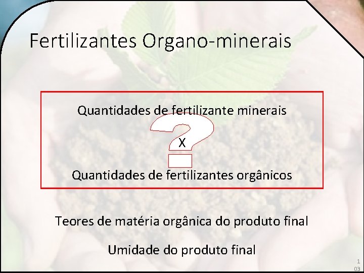 Fertilizantes Organo-minerais Quantidades de fertilizante minerais X Quantidades de fertilizantes orgânicos Teores de matéria