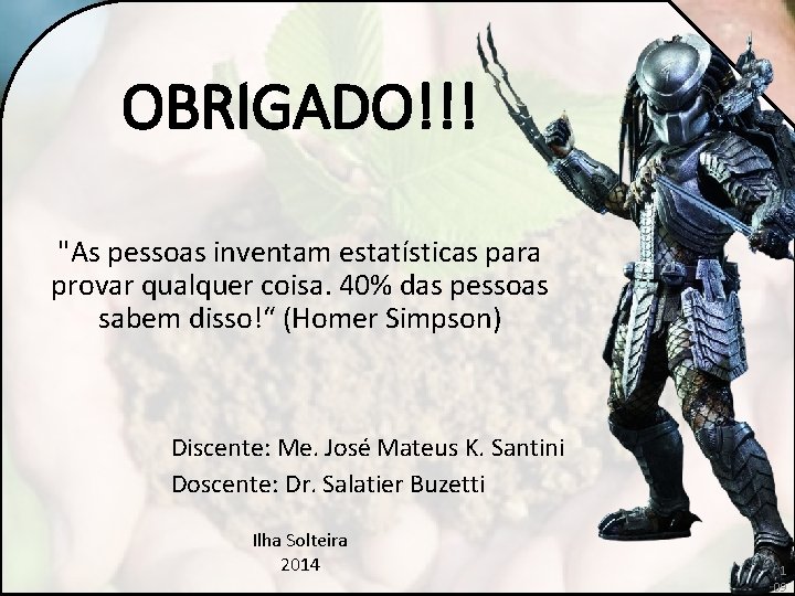 OBRIGADO!!! "As pessoas inventam estatísticas para provar qualquer coisa. 40% das pessoas sabem disso!“