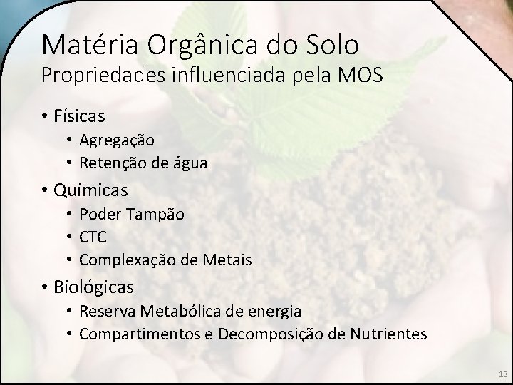 Matéria Orgânica do Solo Propriedades influenciada pela MOS • Físicas • Agregação • Retenção