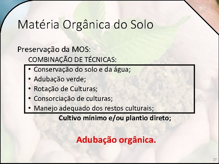 Matéria Orgânica do Solo Preservação da MOS: COMBINAÇÃO DE TÉCNICAS: • Conservação do solo