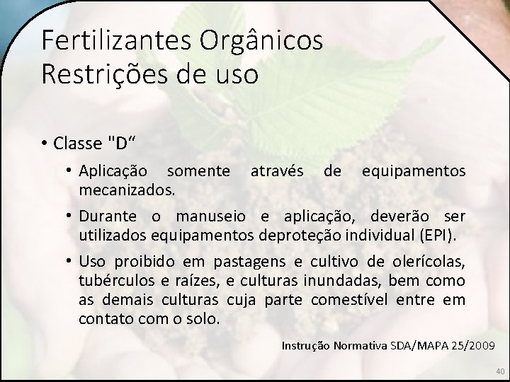 Fertilizantes Orgânicos Restrições de uso • Classe "D“ • Aplicação somente através de equipamentos