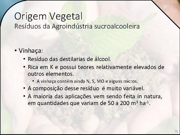 Origem Vegetal Resíduos da Agroindústria sucroalcooleira • Vinhaça: • Resíduo das destilarias de álcool.