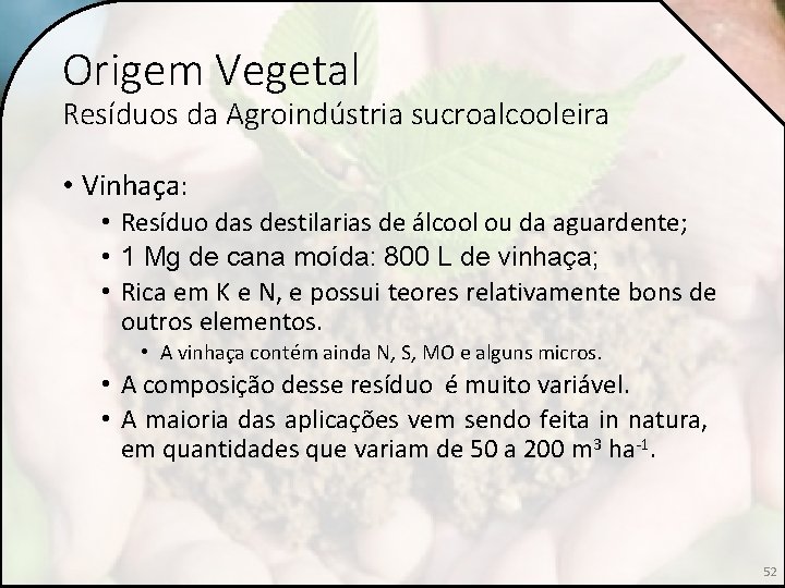 Origem Vegetal Resíduos da Agroindústria sucroalcooleira • Vinhaça: • Resíduo das destilarias de álcool