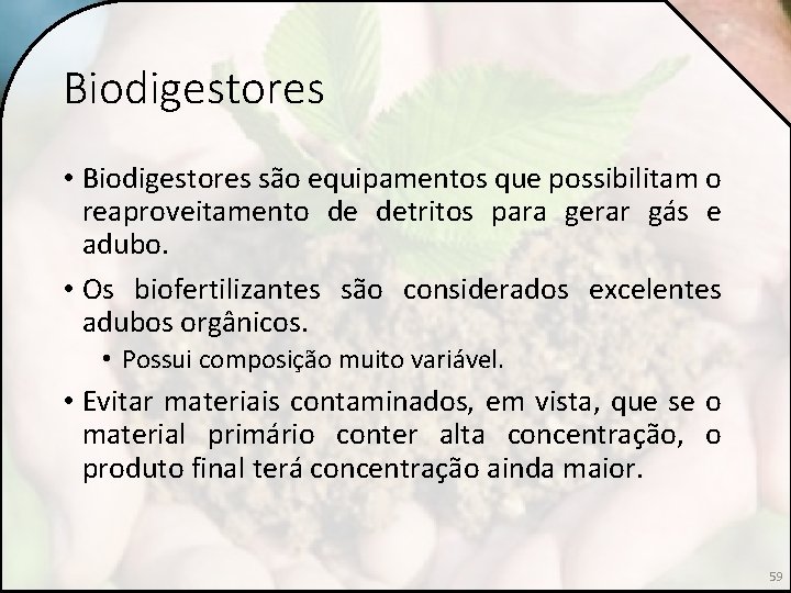 Biodigestores • Biodigestores são equipamentos que possibilitam o reaproveitamento de detritos para gerar gás